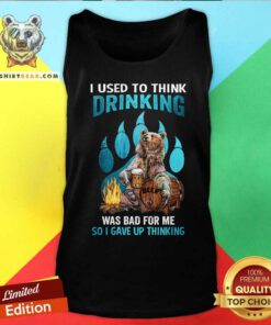 Bear I Used To Think Drinking Was Bad Tank top