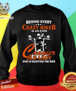 Behind Every Crazy Biker Is An Even Crazier Old Lady Sweatshirt