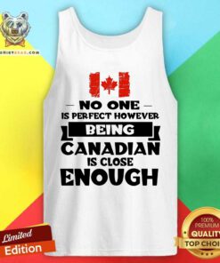 Being Canadian Is Close Enough Tank Top