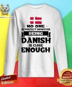 Being Danish Is Close Enough Sweatshirt