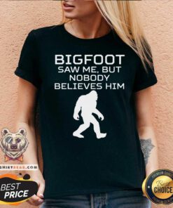 Bigfoot Saw Me But Nobody Believes Him V-neck