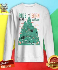 Biker Ride Hard And Earn The Downhill Sweatshirt