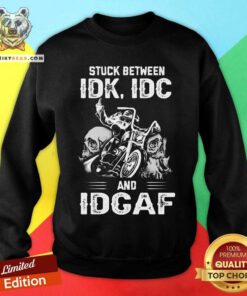 Biker Stuck Between IDK IDC And IDCAF Sweatshirt