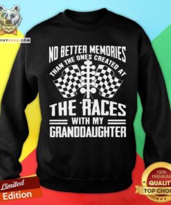 Cool The Ones Created At The Races With My Granddaughter Sweatshirt