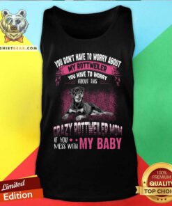 Crazy Rottweiler Mom If You Mess With My Baby Tank Top