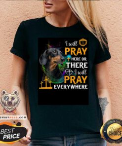 Dachshund I Will Pray Here Or There Or Everywhere V-neck