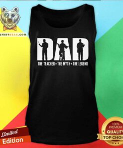 Dad The Teacher The Myth The Legend Tank Top