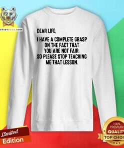 Dear Life I Have Grasp Stop Teaching Me That Lesson Sweatshirt