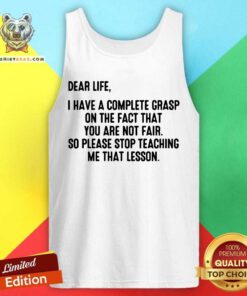 Dear Life I Have Grasp Stop Teaching Me That Lesson Tank Top