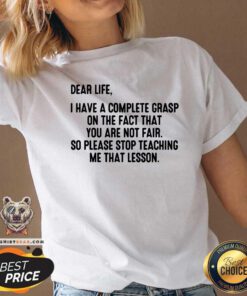 Dear Life I Have Grasp Stop Teaching Me That Lesson V-neck