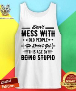 Do Not Mess With Old People This Age By Being Stupid Tank Top