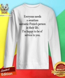 Everyone Needs A Smartass Sarcastic French Person Sweatshirt