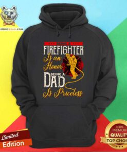 Firefighter Is An Honor Dad Is Priceless Hoodie