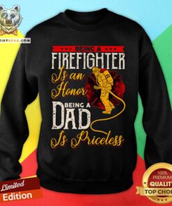 Firefighter Is An Honor Dad Is Priceless Sweatshirt
