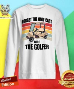 Forget The Golf Cart Ride The Golfer Retro Sweatshirt