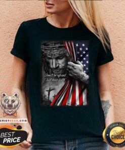 God Behind American Flag Not Be Afraid Just Have Faith V-neck