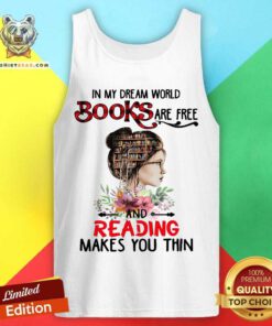 Good In My Dream World Books Are Free And Reading Makes You Thin Tank Top