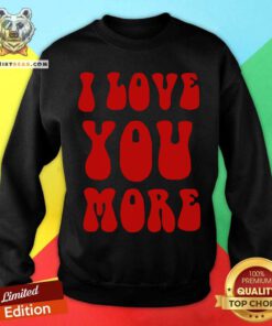 Grateful I Love You More Sweatshirt