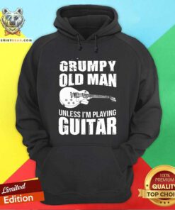 Grumpy Old Man Unless I Am Playing Guitar Hoodie