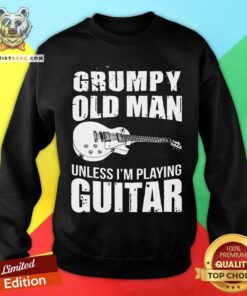 Grumpy Old Man Unless I Am Playing Guitar Sweatshirt