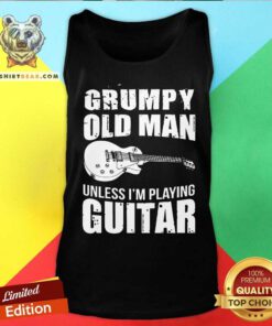 Grumpy Old Man Unless I Am Playing Guitar Tank Top