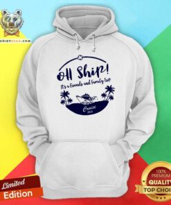 Hot Oh Ship It Is Friends And Family Trip Cruise 2021 Hoodie