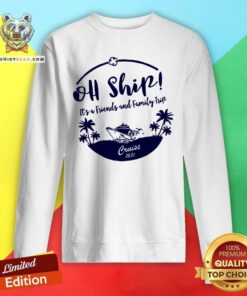 Hot Oh Ship It Is Friends And Family Trip Cruise 2021 Sweatshirt