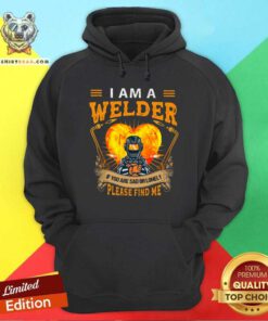 I Am A Welder If You Are Sad Or Lonely Please Find Me Hoodie