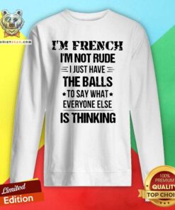 I Am French I AM Not Rude I Just Have The Balls Sweatshirt