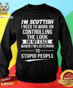I Am Scottish I Need To Work On Controlling The Look Sweatshirt