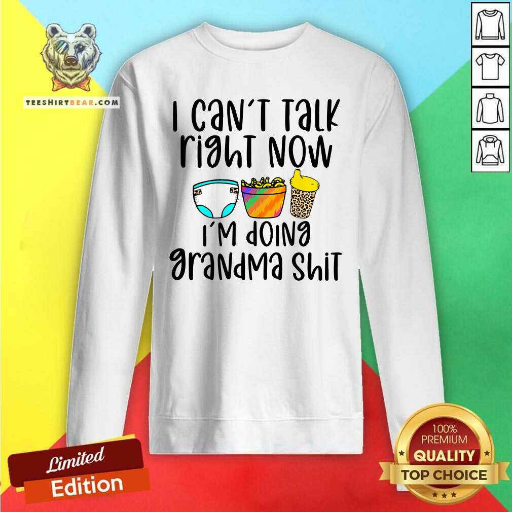 I Can Not Talk Right Now I Am Doing Grandma Sweatshirt I Can Not Talk Right Now I Am Doing Grandma Sweatshirt