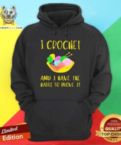 I Crochet And I Have The Balls To Prove It Hoodie
