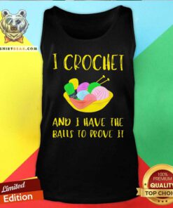 I Crochet And I Have The Balls To Prove It Tank Top