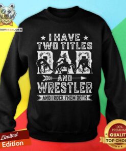 I Have Two Titles Dad And Wrestler Sweatshirt