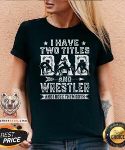 I Have Two Titles Dad And Wrestler V-neck