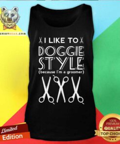 I Like To Doggie Style Because I Am A Groomer Tank Top