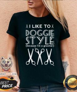 I Like To Doggie Style Because I Am A Groomer V-neck
