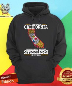I May Live In California But Have Steelers In My DNA Hoodie