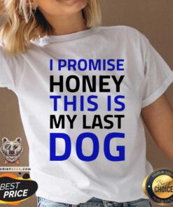 I Promise Honey This Is My Last Dog V-neck