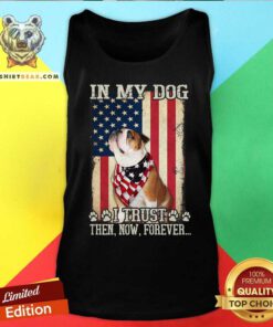 In My Dog I Trust Then Now Forever Bulldog American Tank Top