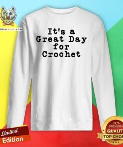 It Is A Great Day For Crochet Sweatshirt