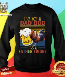 It Is Not A Dad Bod It Is A Father Figure Beer Chicken Sweatshirt