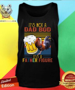 It Is Not A Dad Bod It Is A Father Figure Beer Chicken Tank Top