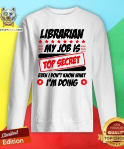 Librarian My Job Is Top Secret Sweatshirt
