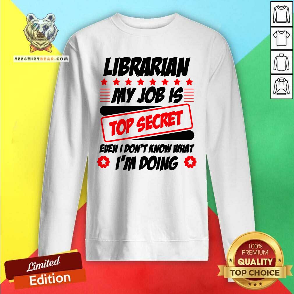 Librarian My Job Is Top Secret Sweatshirt Librarian My Job Is Top Secret Sweatshirt