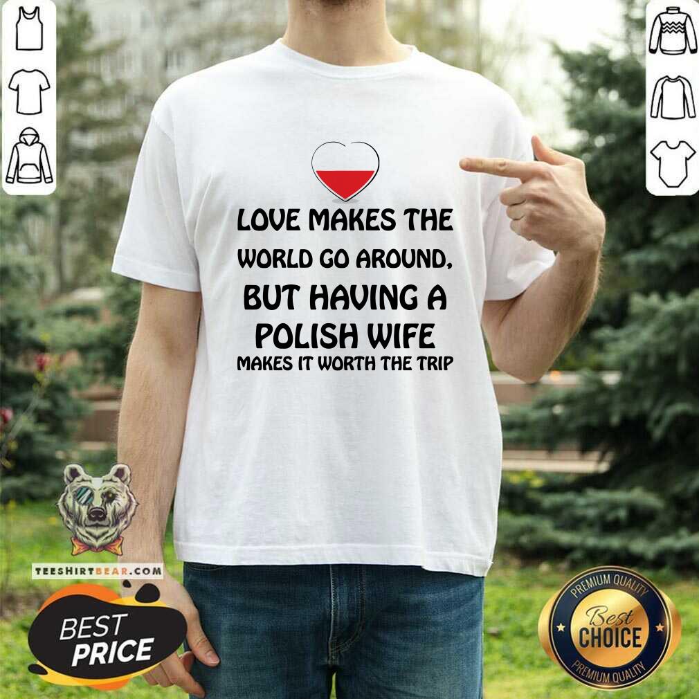 Love Makes The World Go Around Polish Wife Shirt