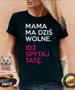 Mama Ma Dzis Wolne Idz Spytaj Tate V-neck