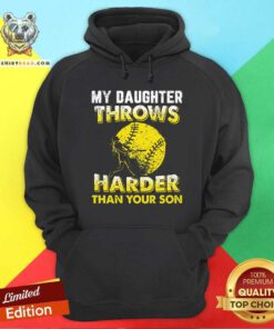 My Daughter Throws Harder Than Your Son Softballs Hoodie