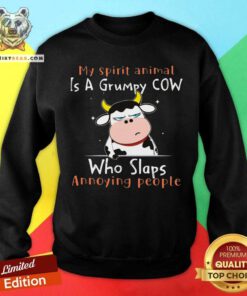My Spirit Animal Is A Grumpy Cow Who Slaps Sweatshirt