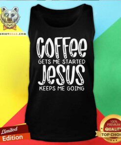 Nice Coffee Gets Me Started Jesus Keeps Me Going Tank Top